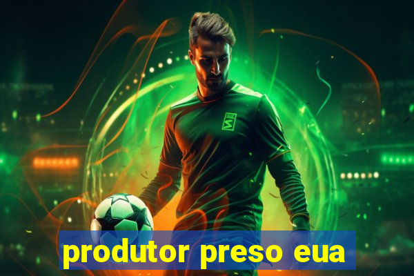 produtor preso eua